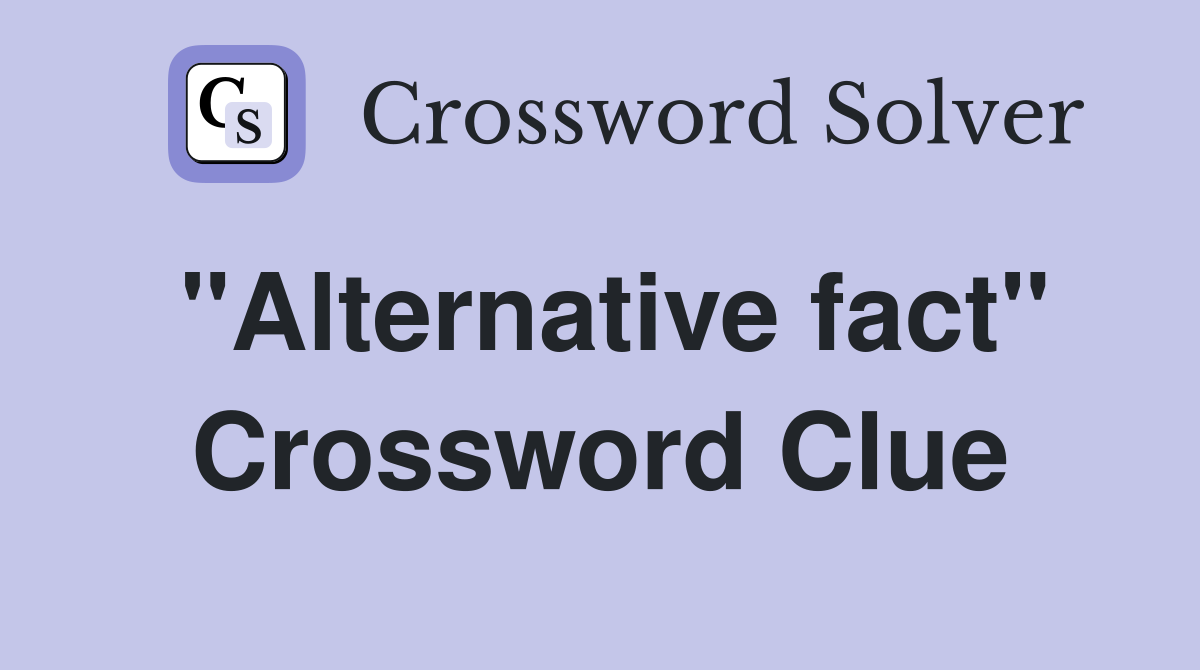 "Alternative fact" Crossword Clue