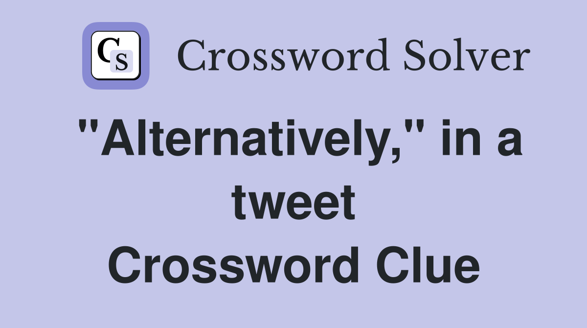 "Alternatively," in a tweet Crossword Clue