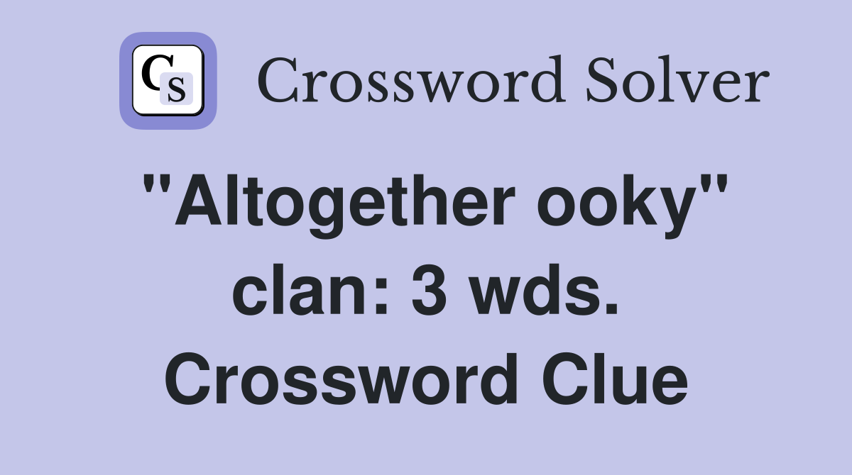 "Altogether ooky" clan: 3 wds. Crossword Clue