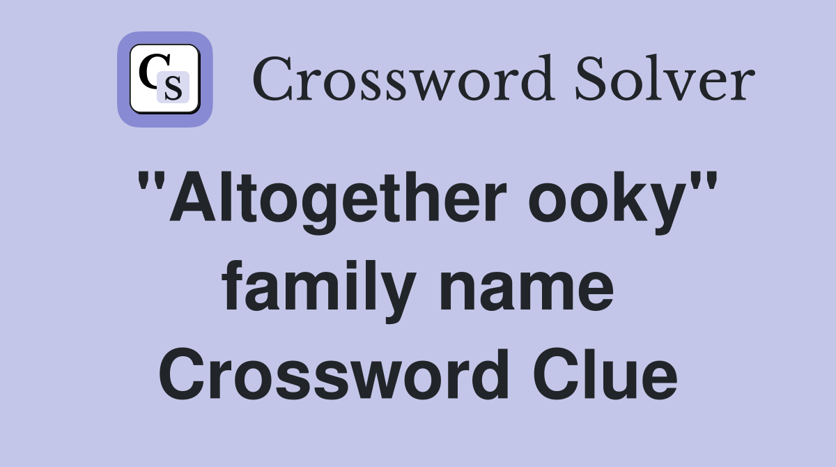 "Altogether ooky" family name Crossword Clue