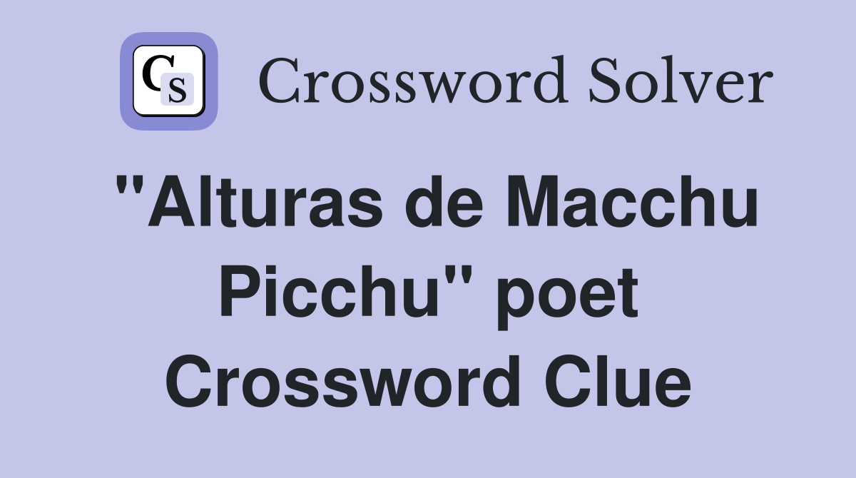 "Alturas de Macchu Picchu" poet Crossword Clue