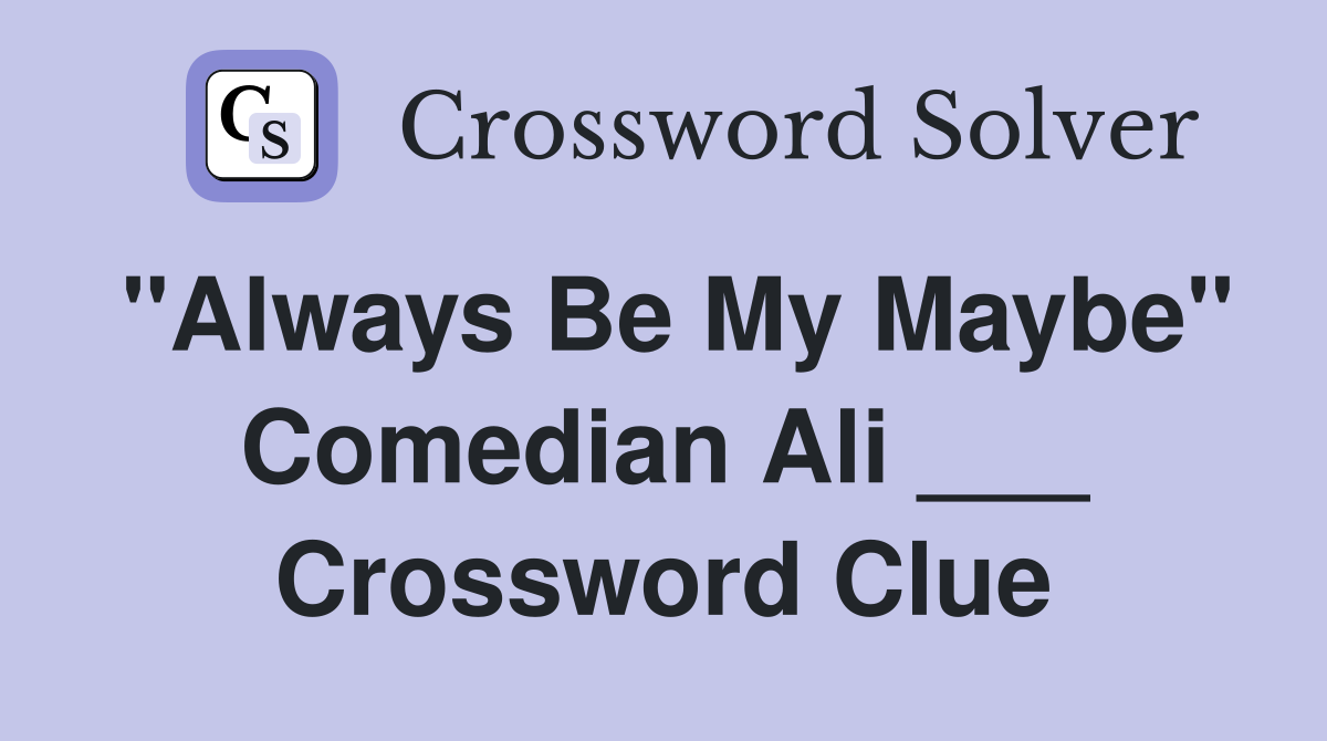 "Always Be My Maybe" Comedian Ali ___ Crossword Clue