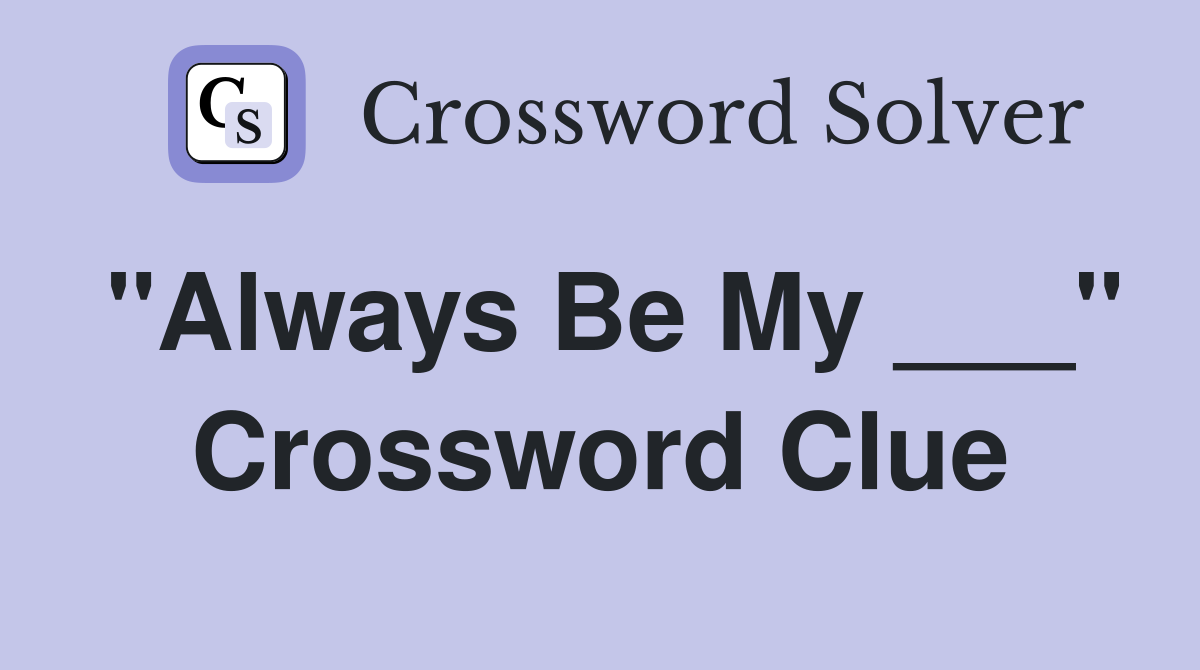 "Always Be My ___" Crossword Clue