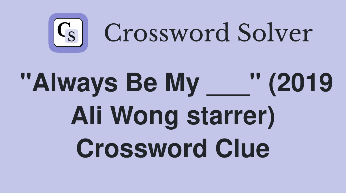 "Always Be My ___" (2019 Ali Wong starrer) Crossword Clue