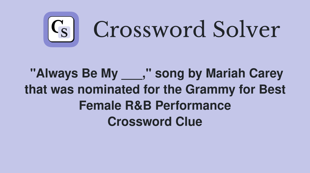 "Always Be My ___," song by Mariah Carey that was nominated for the Grammy for Best Female R&B Performance Crossword Clue