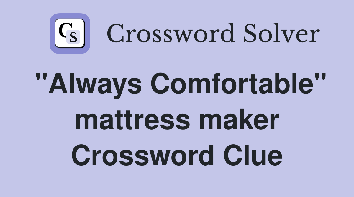 "Always Comfortable" mattress maker Crossword Clue