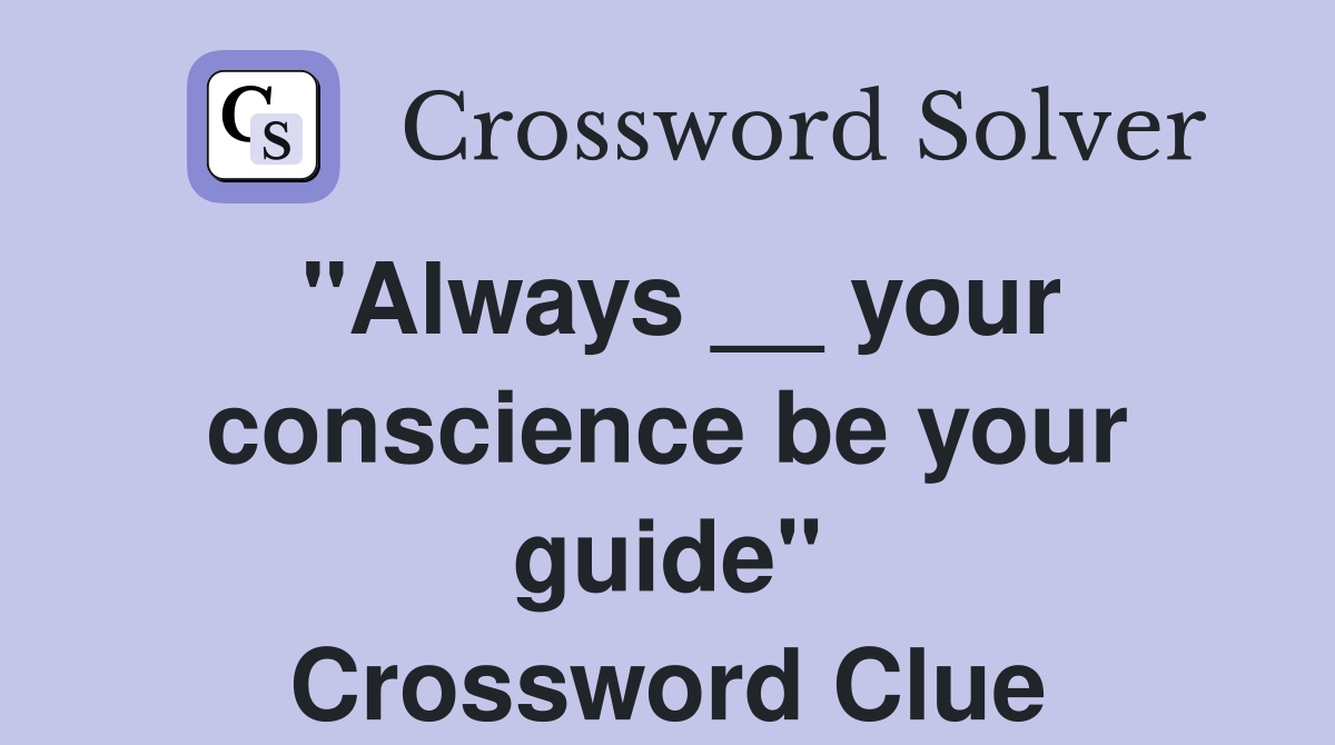 "Always __ your conscience be your guide" Crossword Clue