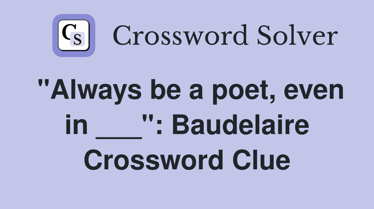"Always be a poet, even in ___": Baudelaire Crossword Clue
