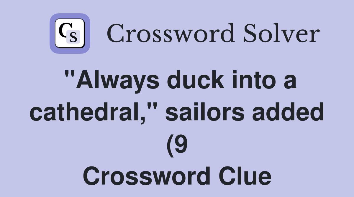 quot Always duck into a cathedral quot sailors added (9) Crossword Clue quot Always duck into a cathedral quot sailors added (9) Crossword Clue