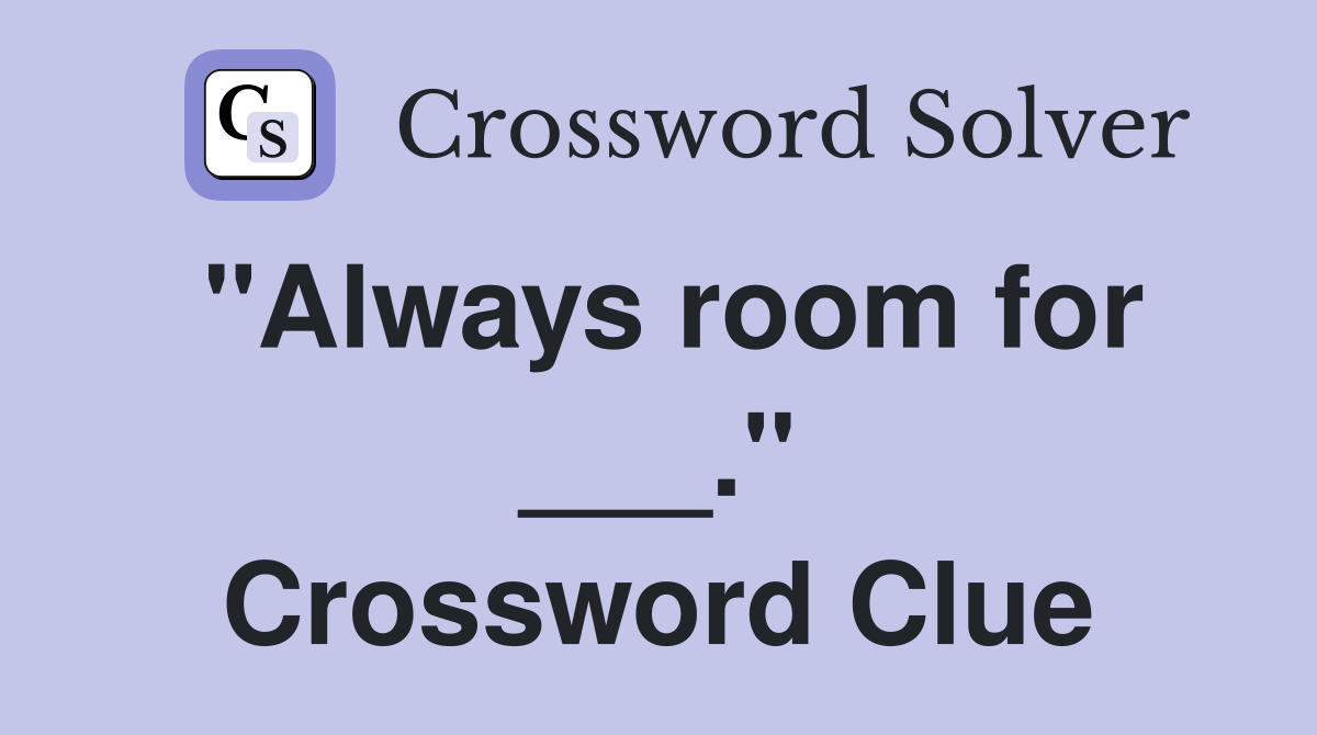 "Always room for ___." Crossword Clue