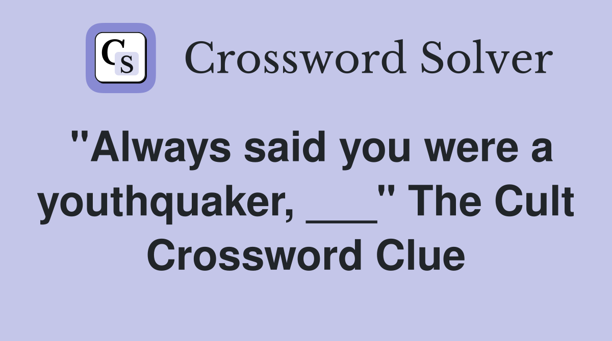 "Always said you were a youthquaker, ___" The Cult Crossword Clue