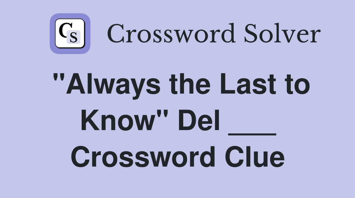 "Always the Last to Know" Del ___ Crossword Clue