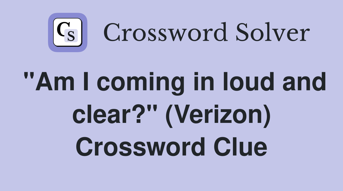 "Am I coming in loud and clear?" (Verizon) Crossword Clue