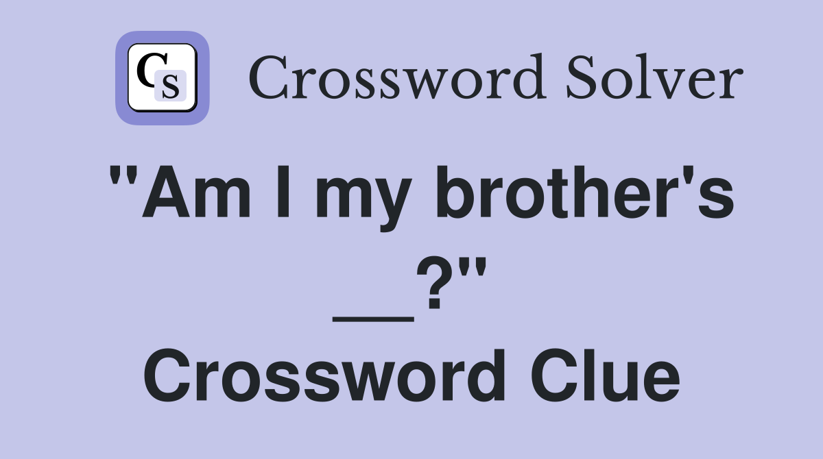 "Am I my brother's __?" Crossword Clue