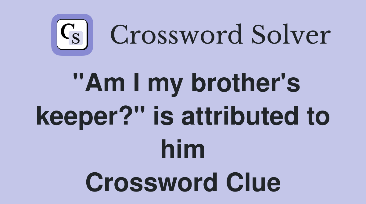 "Am I my brother's keeper?" is attributed to him Crossword Clue