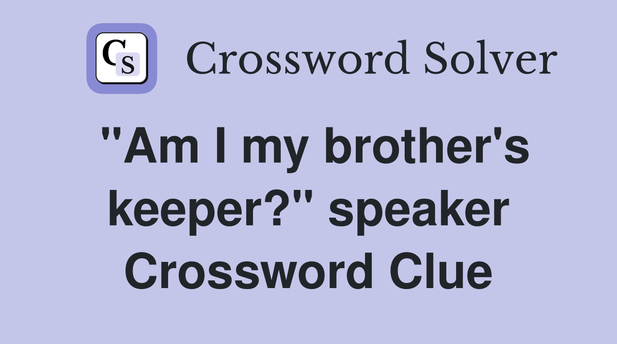 "Am I my brother's keeper?" speaker Crossword Clue