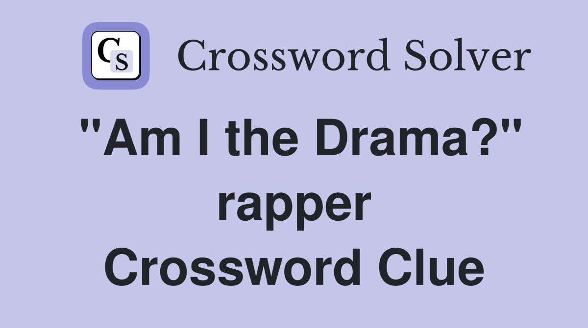 "Am I the Drama?" rapper Crossword Clue