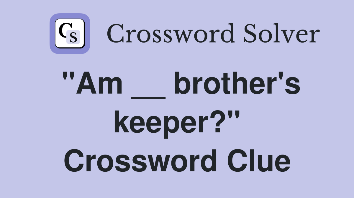 "Am __ brother's keeper?" Crossword Clue