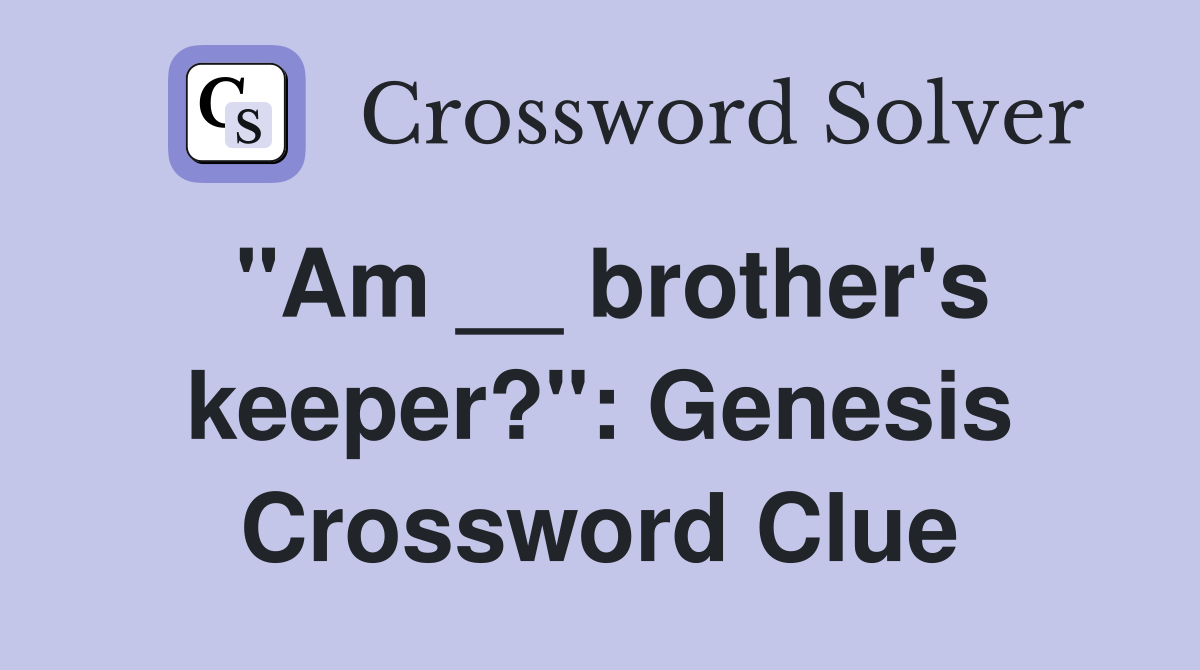 "Am __ brother's keeper?": Genesis Crossword Clue