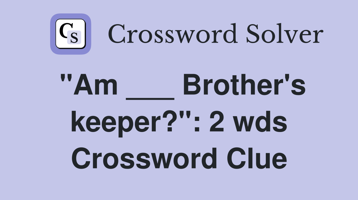 "Am ___ Brother's keeper?": 2 wds Crossword Clue