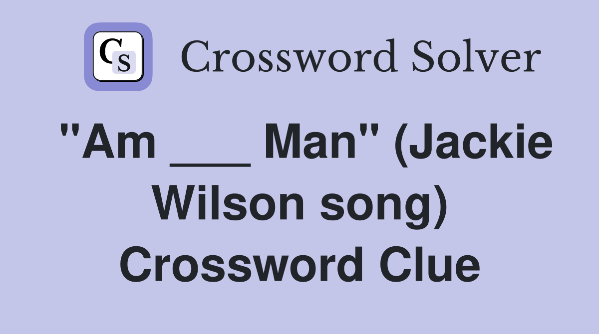 "Am ___ Man" (Jackie Wilson song) Crossword Clue