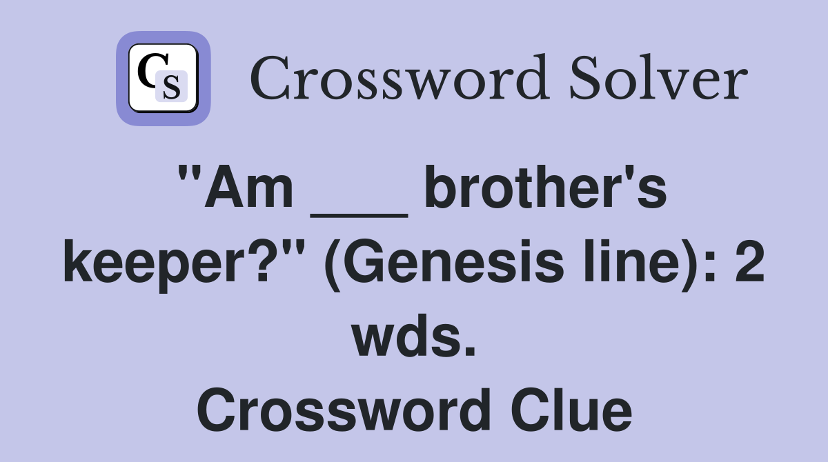 "Am ___ brother's keeper?" (Genesis line): 2 wds. Crossword Clue