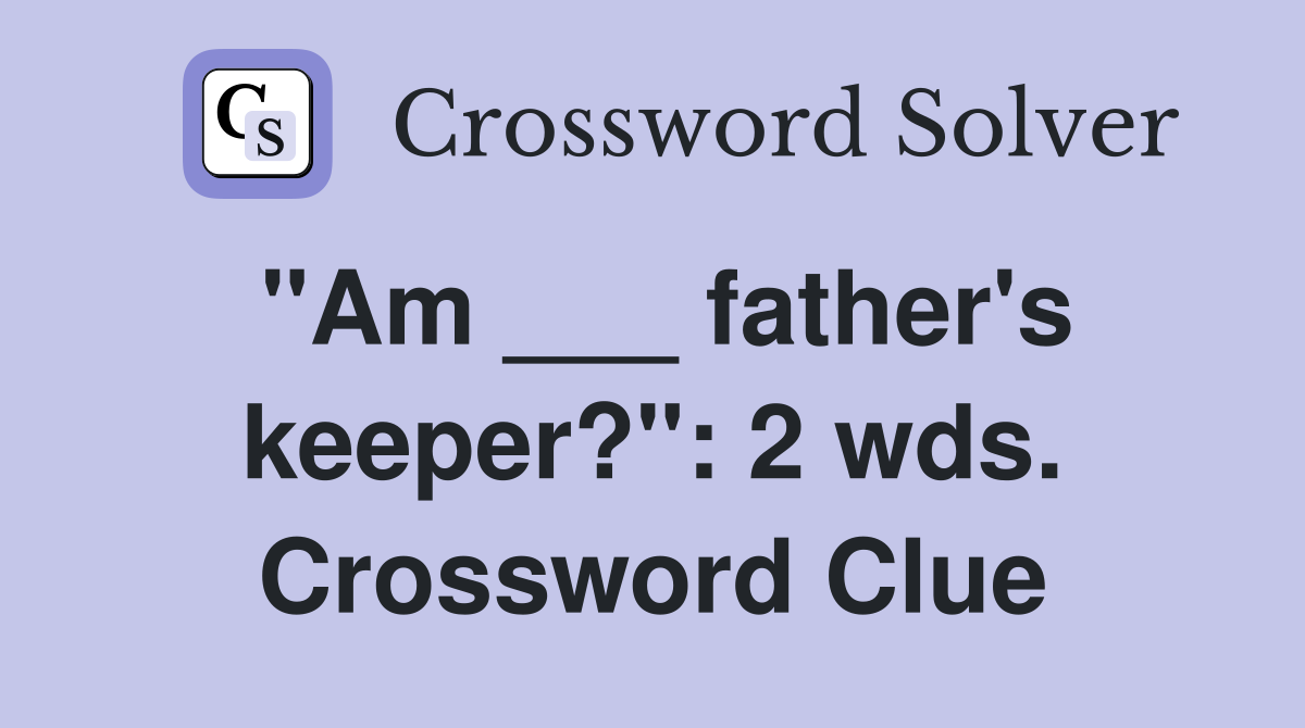 "Am ___ father's keeper?": 2 wds. Crossword Clue