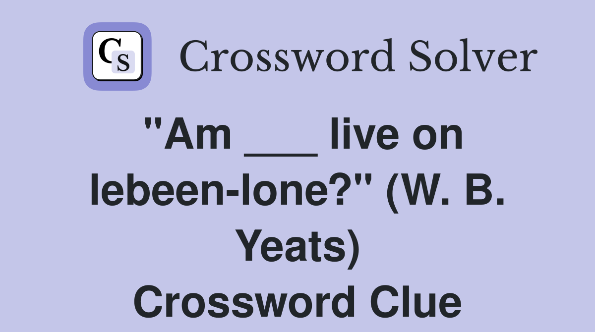 "Am ___ live on lebeen-lone?" (W. B. Yeats) Crossword Clue