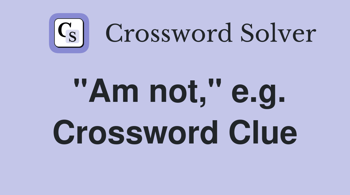 "Am not," e.g. Crossword Clue