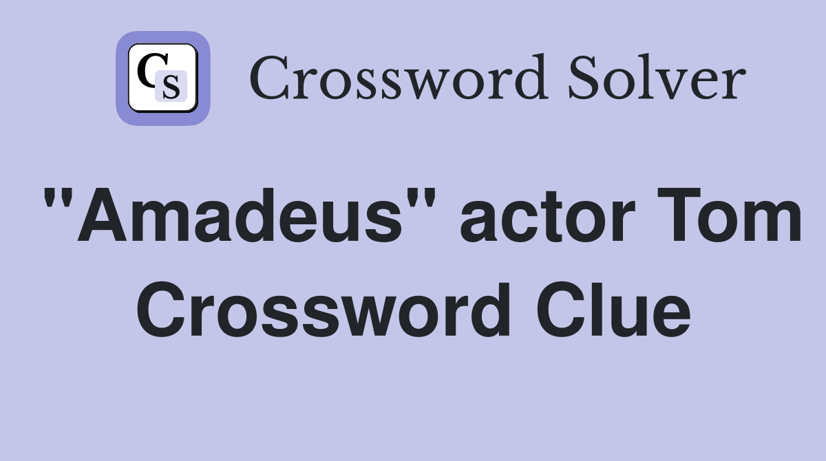 "Amadeus" actor Tom Crossword Clue