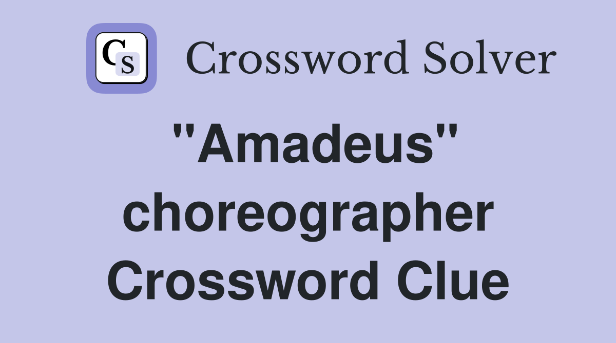 "Amadeus" choreographer Crossword Clue