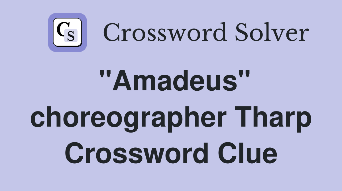 "Amadeus" choreographer Tharp Crossword Clue