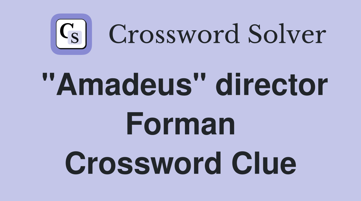"Amadeus" director Forman Crossword Clue
