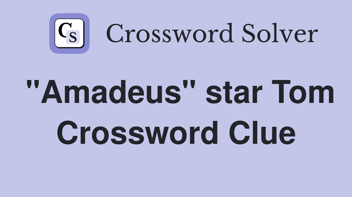 "Amadeus" star Tom Crossword Clue