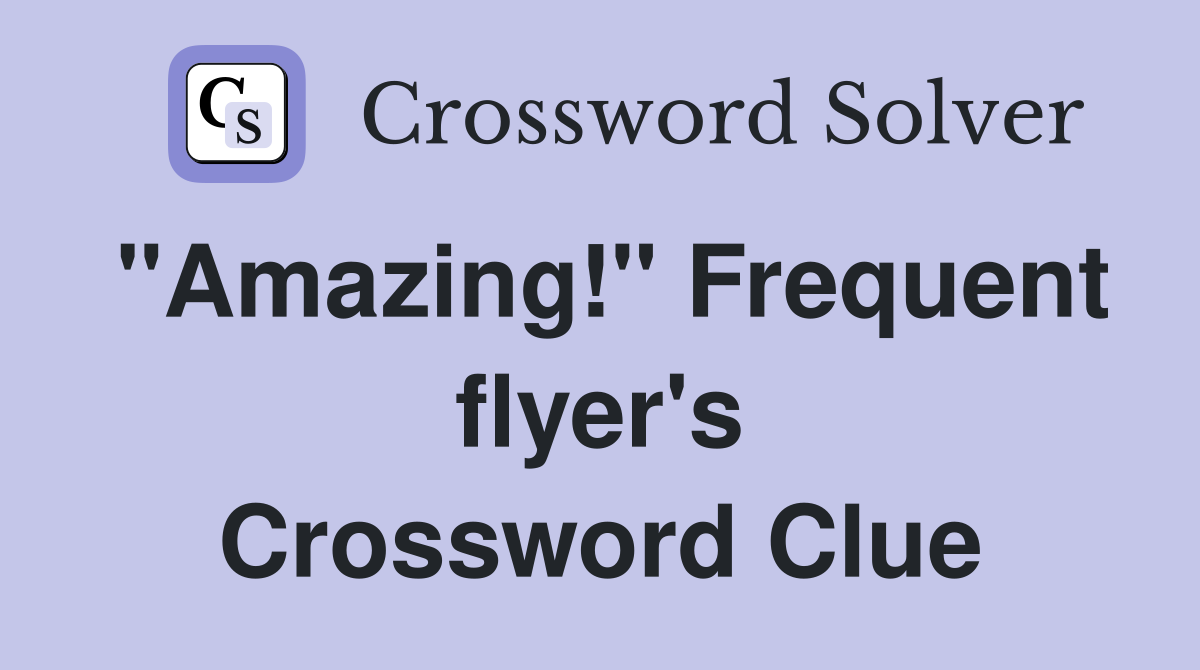 "Amazing!" Frequent flyer's Crossword Clue