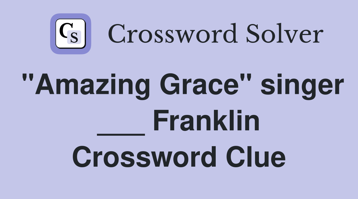 "Amazing Grace" singer ___ Franklin Crossword Clue