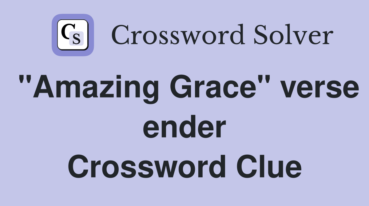 "Amazing Grace" verse ender Crossword Clue