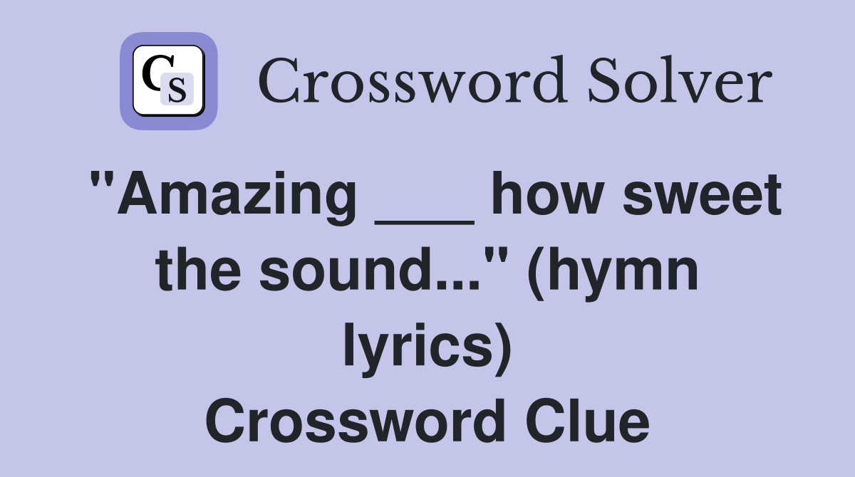 "Amazing ___ how sweet the sound..." (hymn lyrics) Crossword Clue