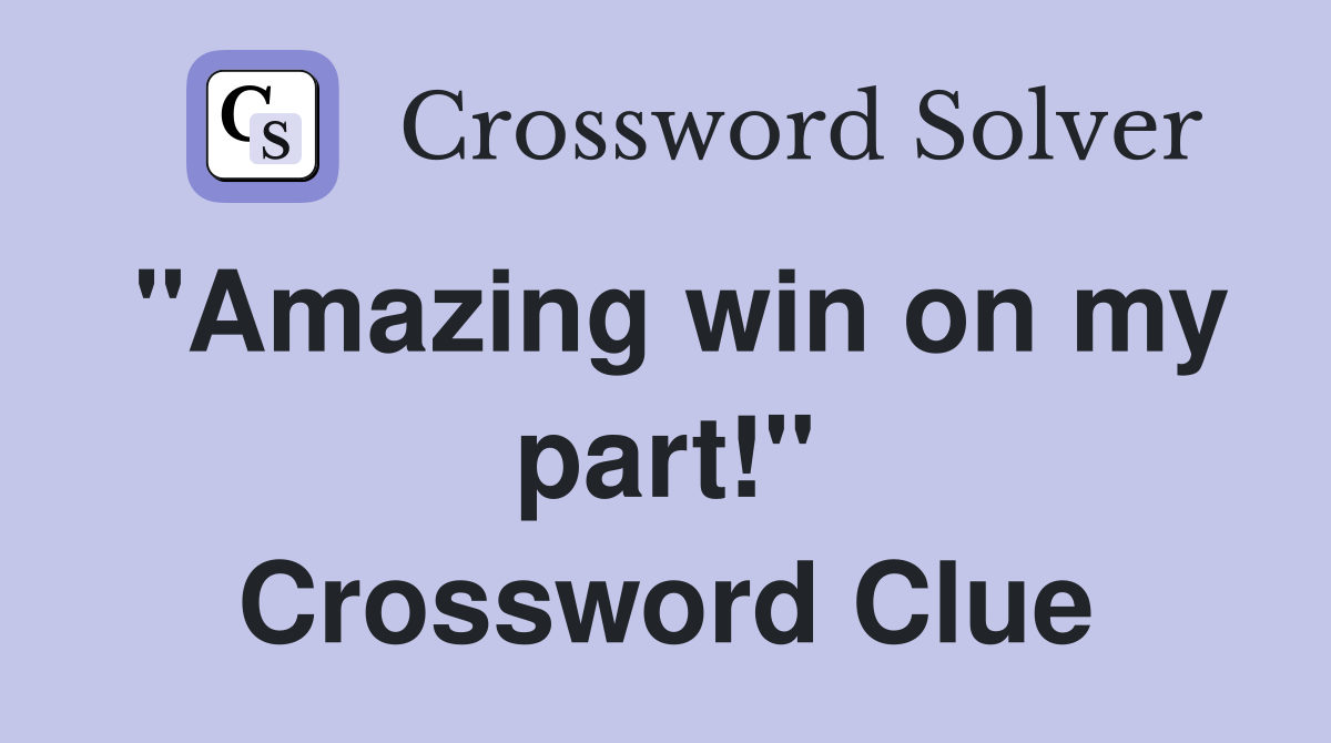 "Amazing win on my part!" Crossword Clue