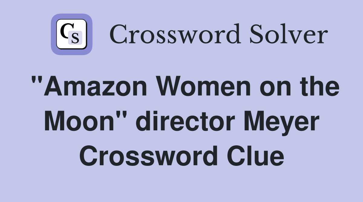"Amazon Women on the Moon" director Meyer Crossword Clue