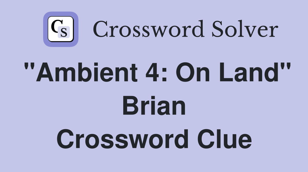 "Ambient 4: On Land" Brian Crossword Clue