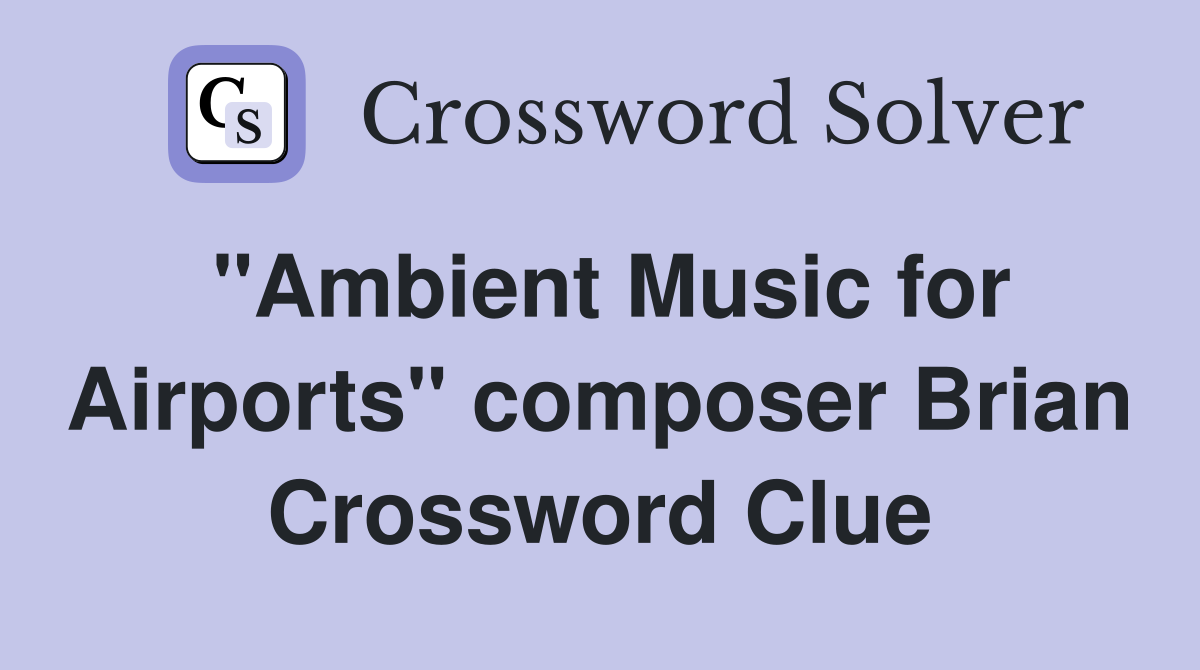 "Ambient Music for Airports" composer Brian Crossword Clue