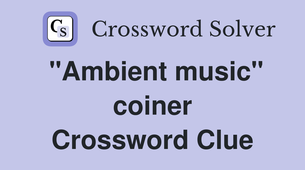 "Ambient music" coiner Crossword Clue