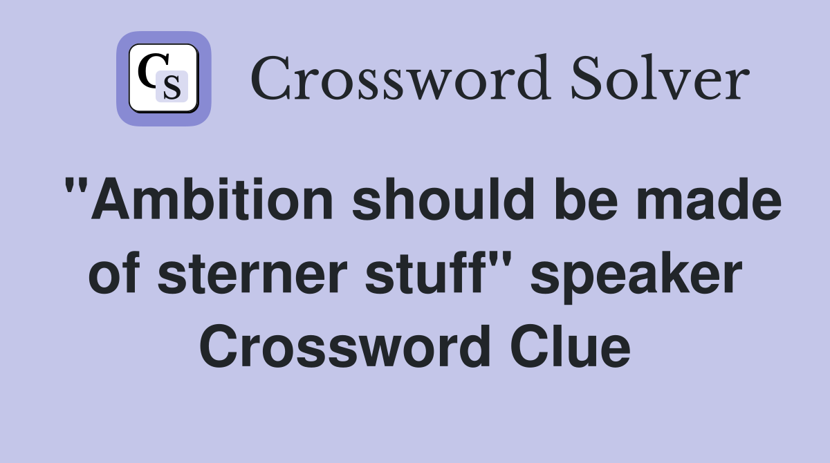 "Ambition should be made of sterner stuff" speaker Crossword Clue