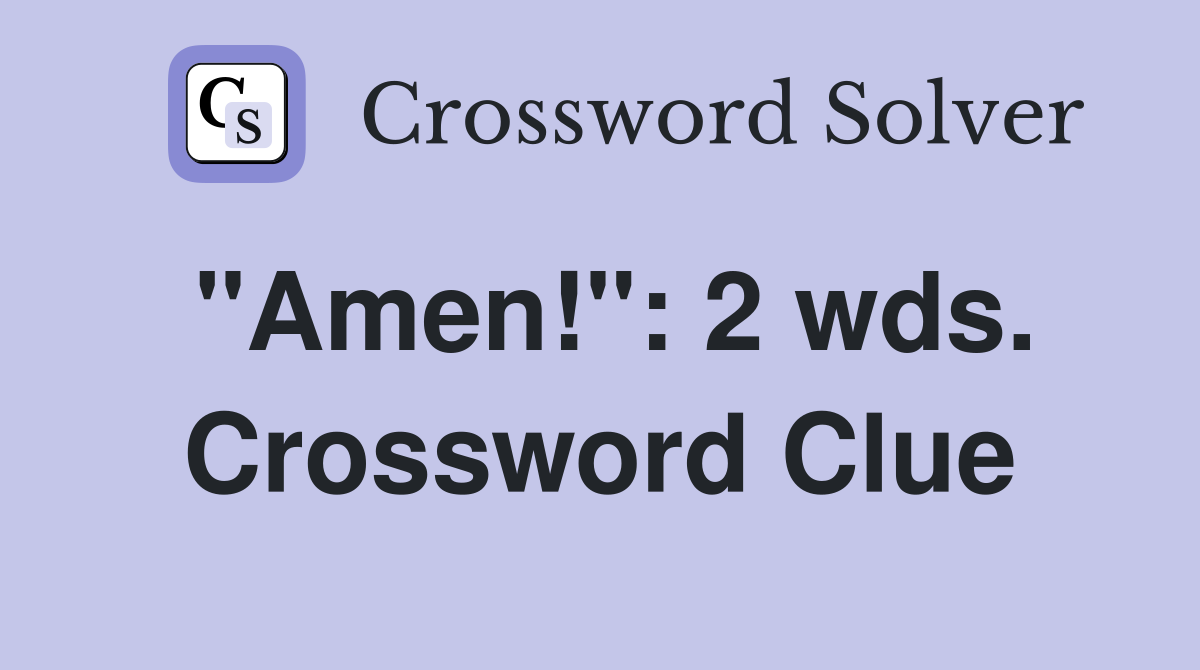 "Amen!": 2 wds. Crossword Clue