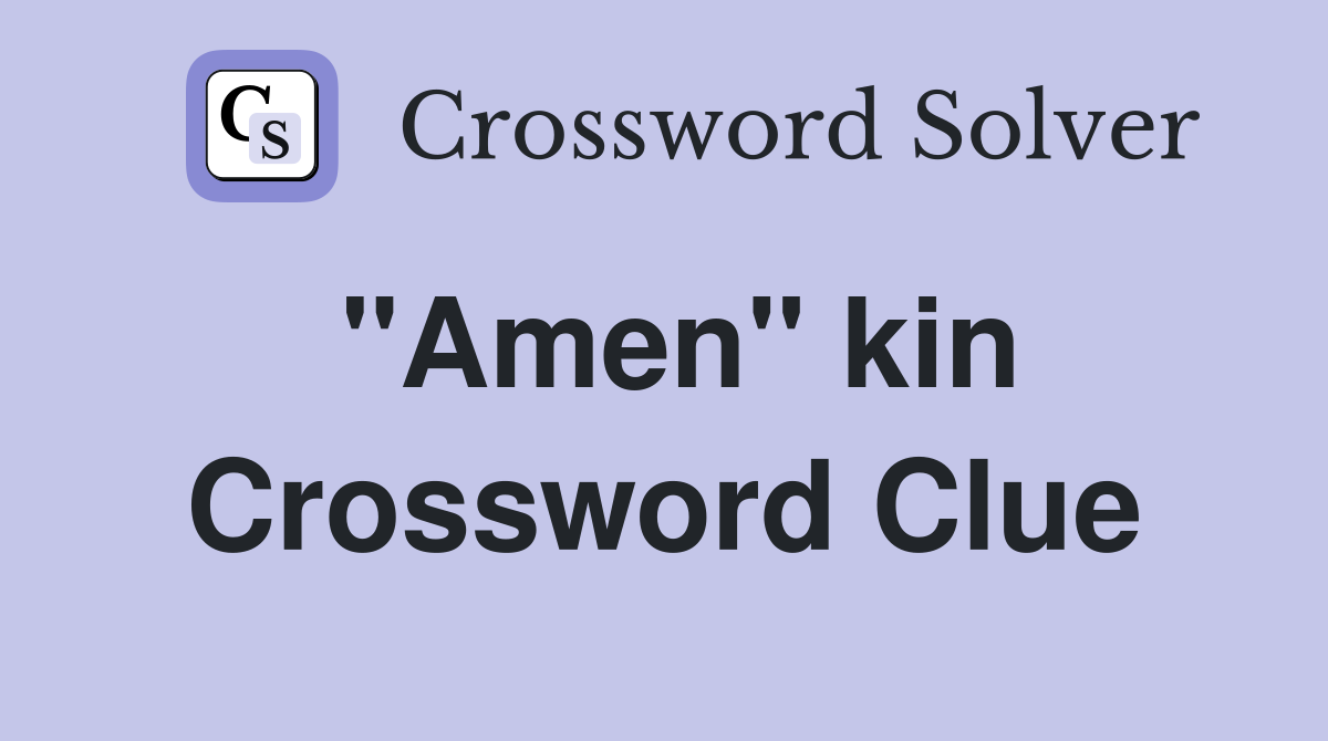 "Amen" kin Crossword Clue