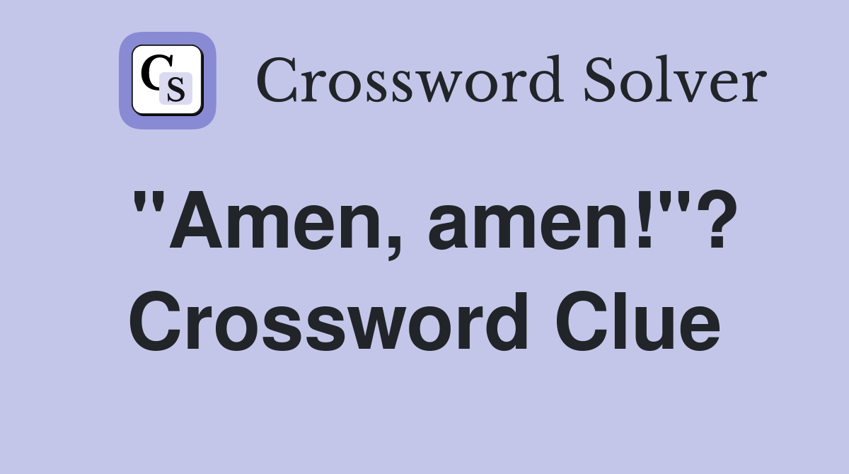 "Amen, amen!"? Crossword Clue