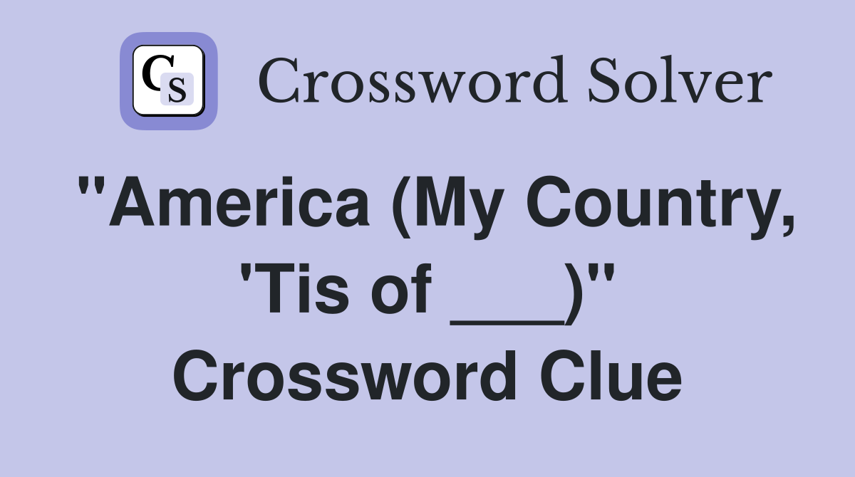 "America (My Country, 'Tis of ___)" Crossword Clue