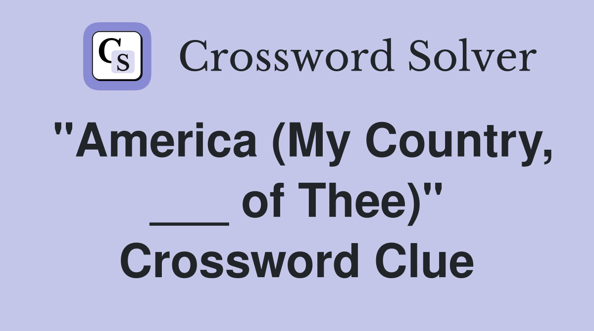 "America (My Country, ___ of Thee)" Crossword Clue