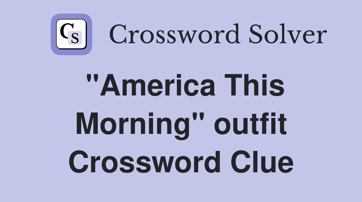 "America This Morning" outfit Crossword Clue